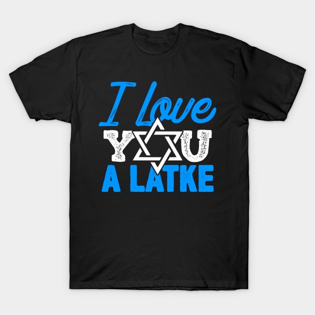 I Love You A Latke - Funny Hanukkah, Jewish Latke Design T-Shirt by BlueTshirtCo